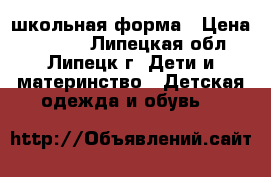 школьная форма › Цена ­ 1 300 - Липецкая обл., Липецк г. Дети и материнство » Детская одежда и обувь   
